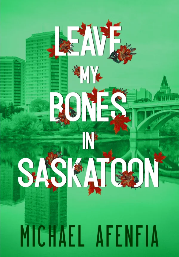 LEAVE MY BONES IN SASKATOON
